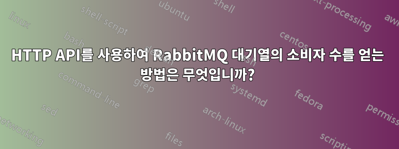 HTTP API를 사용하여 RabbitMQ 대기열의 소비자 수를 얻는 방법은 무엇입니까?