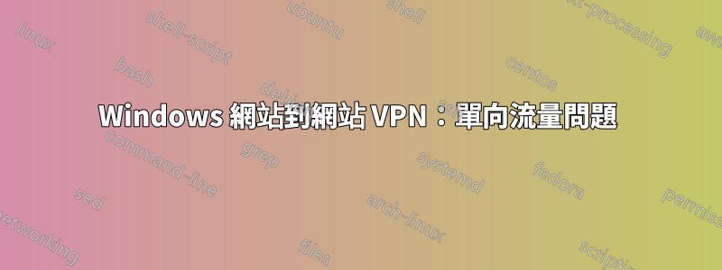 Windows 網站到網站 VPN：單向流量問題