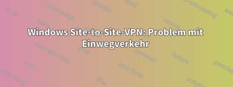 Windows Site-to-Site-VPN: Problem mit Einwegverkehr