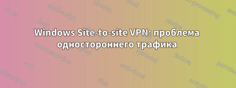 Windows Site-to-site VPN: проблема одностороннего трафика