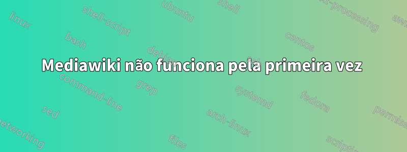 Mediawiki não funciona pela primeira vez