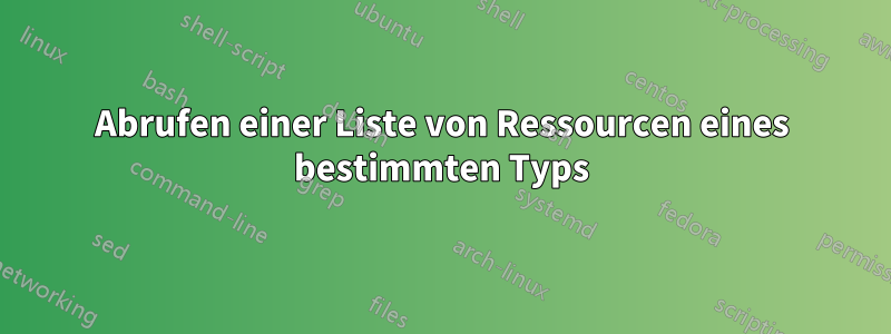 Abrufen einer Liste von Ressourcen eines bestimmten Typs