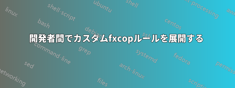 開発者間でカスタムfxcopルールを展開する