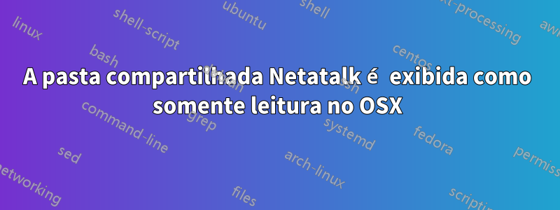 A pasta compartilhada Netatalk é exibida como somente leitura no OSX