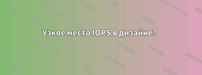 Узкое место IOPS в дизайне? 