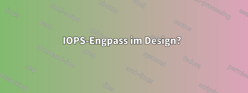 IOPS-Engpass im Design? 