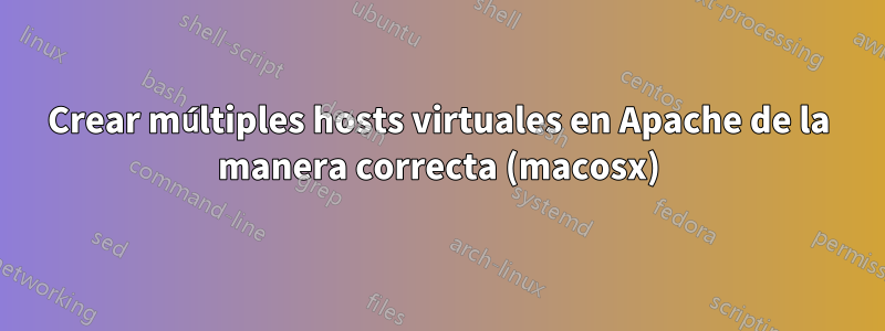 Crear múltiples hosts virtuales en Apache de la manera correcta (macosx)