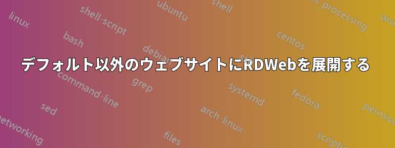 デフォルト以外のウェブサイトにRDWebを展開する