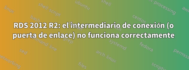 RDS 2012 R2: el intermediario de conexión (o puerta de enlace) no funciona correctamente