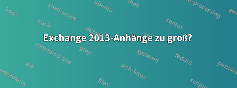 Exchange 2013-Anhänge zu groß?