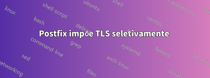 Postfix impõe TLS seletivamente