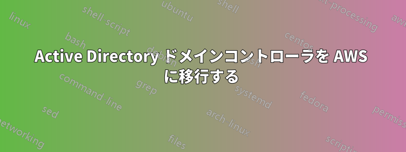 Active Directory ドメインコントローラを AWS に移行する