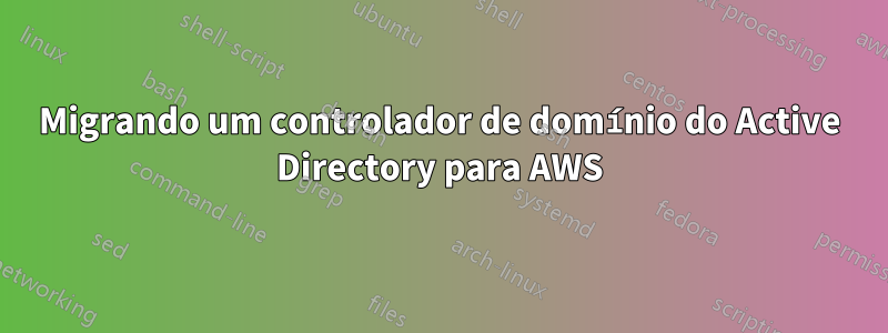 Migrando um controlador de domínio do Active Directory para AWS