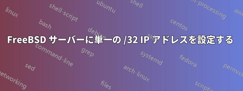 FreeBSD サーバーに単一の /32 IP アドレスを設定する