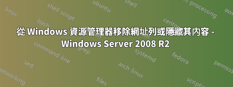 從 Windows 資源管理器移除網址列或隱藏其內容 - Windows Server 2008 R2