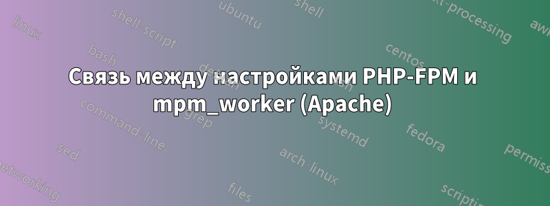 Связь между настройками PHP-FPM и mpm_worker (Apache)