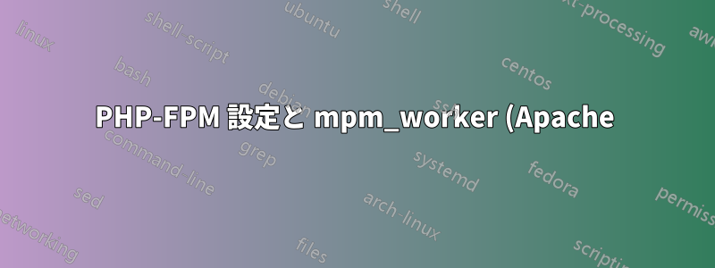 PHP-FPM 設定と mpm_worker (Apache) の関係