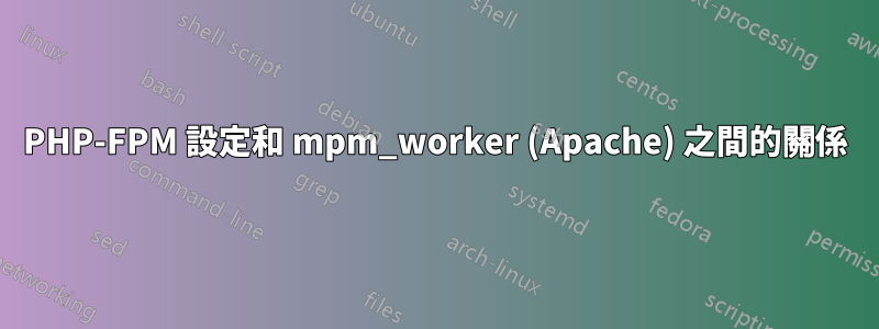 PHP-FPM 設定和 mpm_worker (Apache) 之間的關係