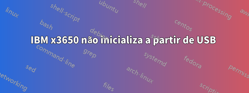 IBM x3650 não inicializa a partir de USB