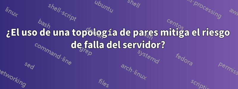 ¿El uso de una topología de pares mitiga el riesgo de falla del servidor?