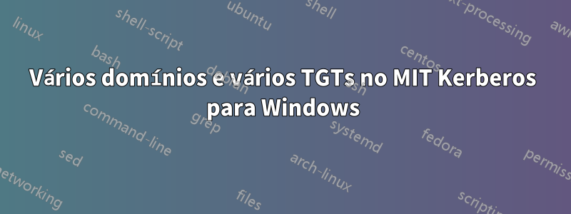 Vários domínios e vários TGTs no MIT Kerberos para Windows