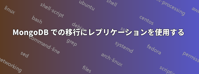 MongoDB での移行にレプリケーションを使用する