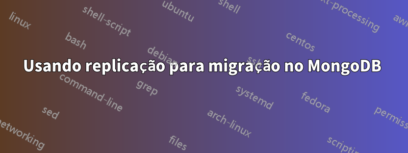 Usando replicação para migração no MongoDB