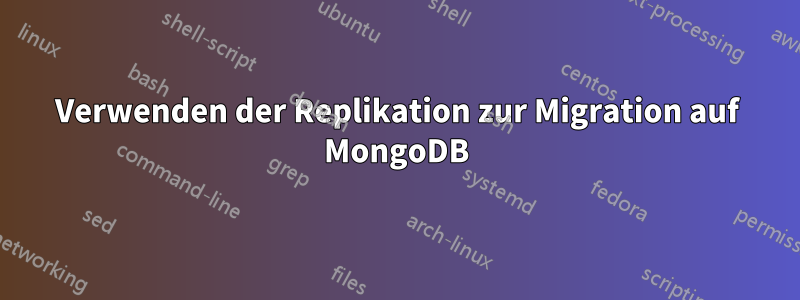 Verwenden der Replikation zur Migration auf MongoDB