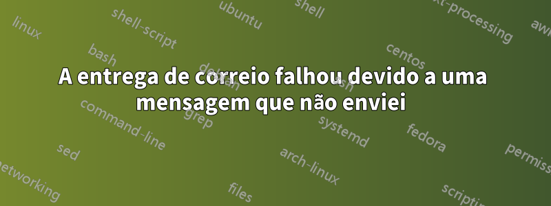 A entrega de correio falhou devido a uma mensagem que não enviei 