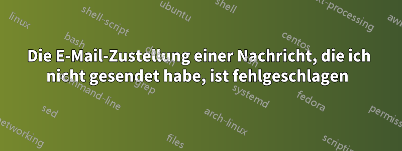 Die E-Mail-Zustellung einer Nachricht, die ich nicht gesendet habe, ist fehlgeschlagen 