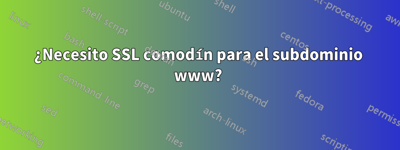 ¿Necesito SSL comodín para el subdominio www?