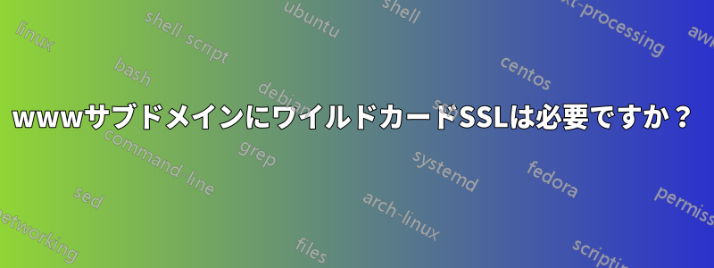 wwwサブドメインにワイルドカードSSLは必要ですか？