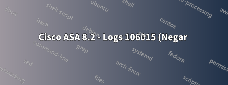 Cisco ASA 8.2 - Logs 106015 (Negar) e 106100 (Permitir) para o mesmo pacote