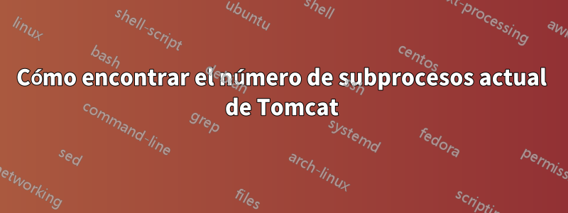 Cómo encontrar el número de subprocesos actual de Tomcat