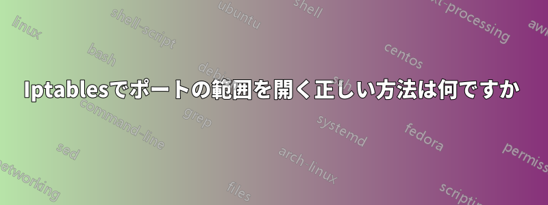 Iptablesでポートの範囲を開く正しい方法は何ですか