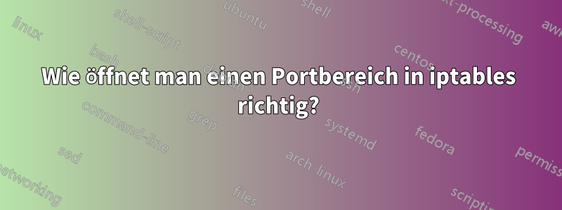 Wie öffnet man einen Portbereich in iptables richtig?