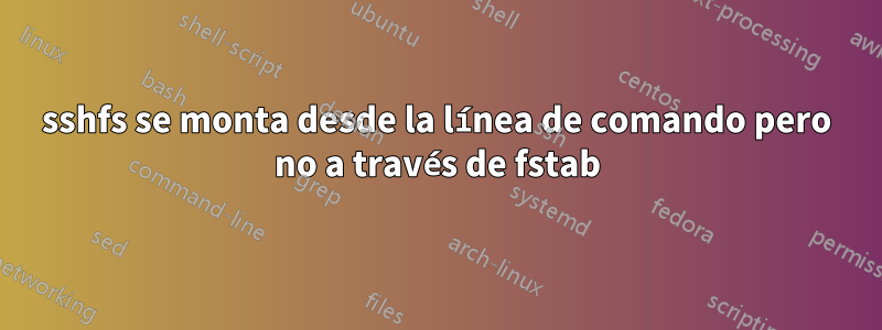 sshfs se monta desde la línea de comando pero no a través de fstab