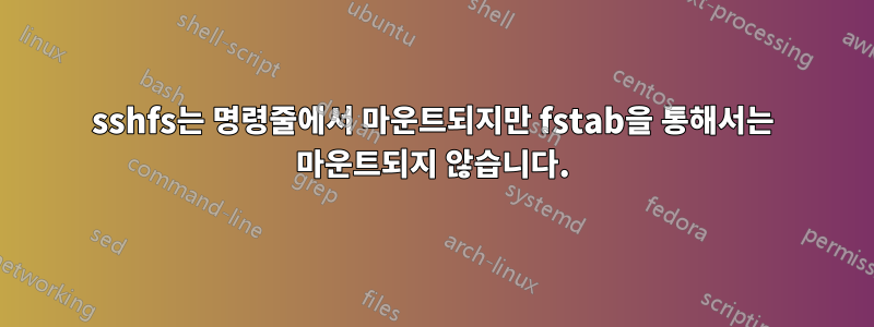 sshfs는 명령줄에서 마운트되지만 fstab을 통해서는 마운트되지 않습니다.