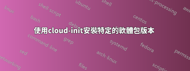 使用cloud-init安裝特定的軟體包版本