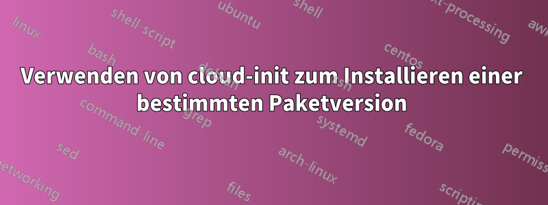 Verwenden von cloud-init zum Installieren einer bestimmten Paketversion