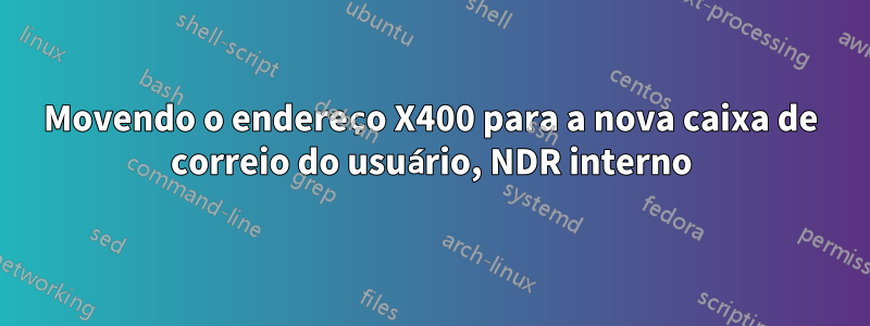 Movendo o endereço X400 para a nova caixa de correio do usuário, NDR interno