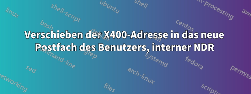 Verschieben der X400-Adresse in das neue Postfach des Benutzers, interner NDR