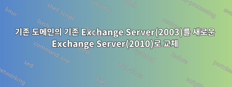 기존 도메인의 기존 Exchange Server(2003)를 새로운 Exchange Server(2010)로 교체