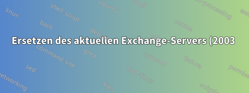 Ersetzen des aktuellen Exchange-Servers (2003) durch einen neuen Exchange-Server (2010) in einer vorhandenen Domäne