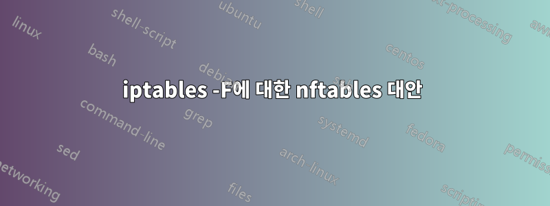 iptables -F에 대한 nftables 대안