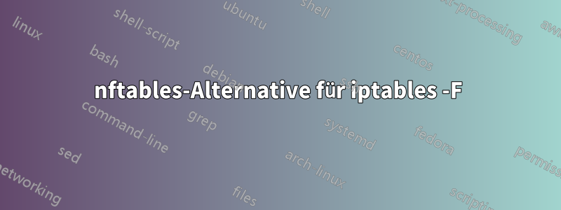 nftables-Alternative für iptables -F