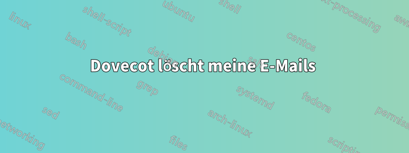 Dovecot löscht meine E-Mails