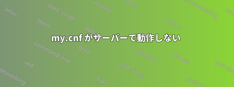 my.cnf がサーバーで動作しない