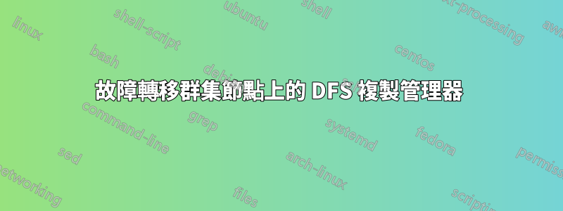 故障轉移群集節點上的 DFS 複製管理器