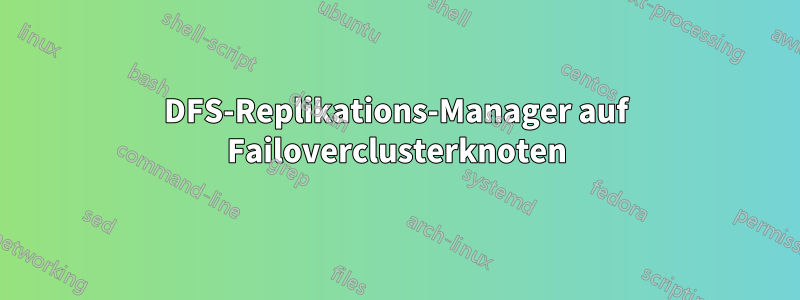 DFS-Replikations-Manager auf Failoverclusterknoten